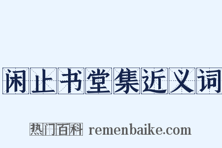 闲止书堂集近义词是什么意思的图片